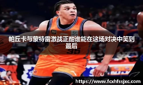 帕丘卡与蒙特雷激战正酣谁能在这场对决中笑到最后